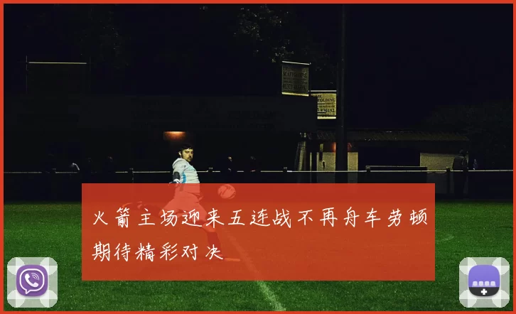 火箭主场迎来五连战不再舟车劳顿期待精彩对决